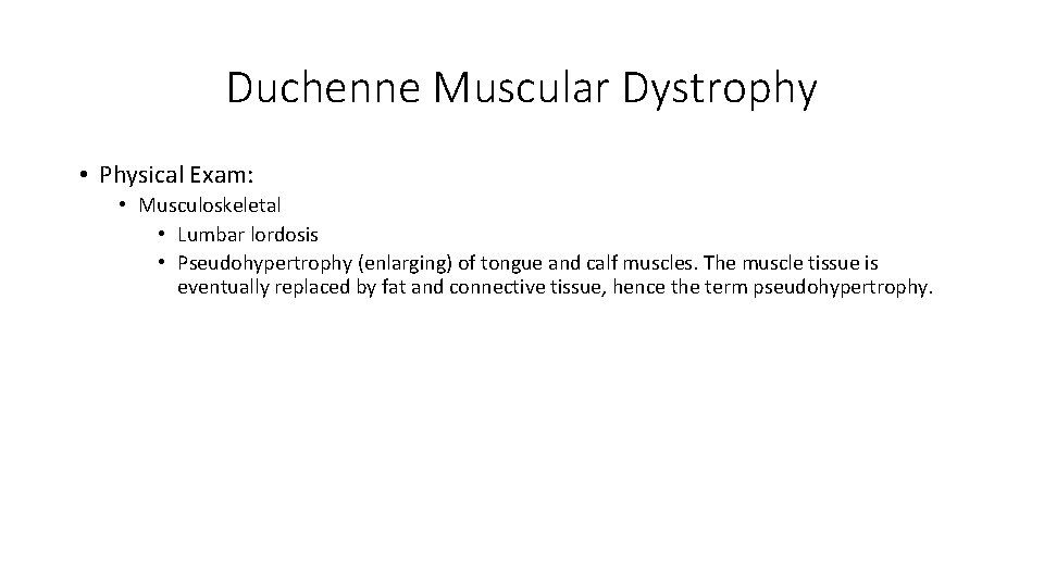 Duchenne Muscular Dystrophy • Physical Exam: • Musculoskeletal • Lumbar lordosis • Pseudohypertrophy (enlarging)