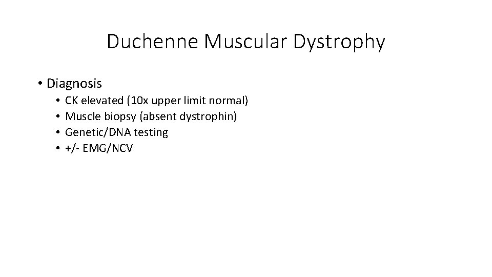 Duchenne Muscular Dystrophy • Diagnosis • • CK elevated (10 x upper limit normal)