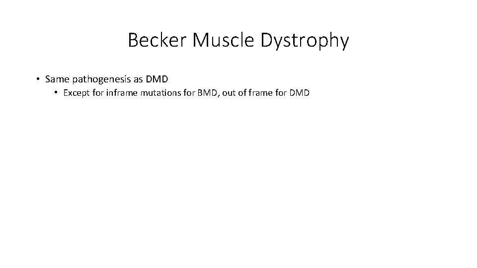 Becker Muscle Dystrophy • Same pathogenesis as DMD • Except for inframe mutations for