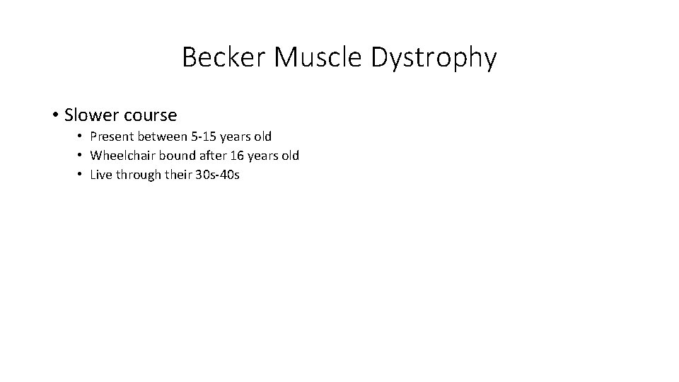 Becker Muscle Dystrophy • Slower course • Present between 5 -15 years old •