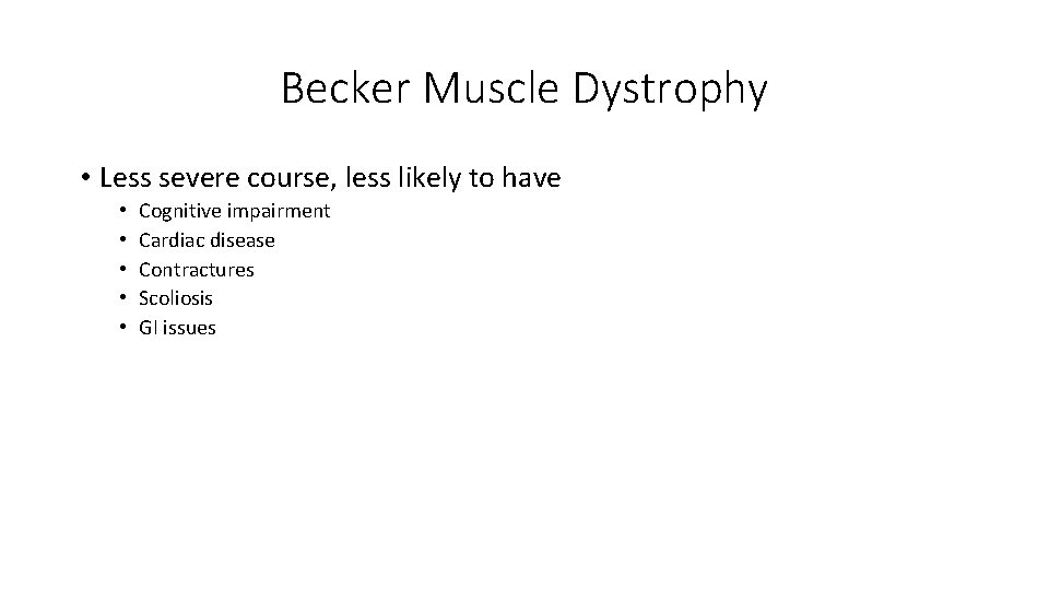 Becker Muscle Dystrophy • Less severe course, less likely to have • • •