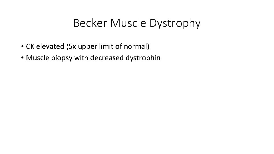 Becker Muscle Dystrophy • CK elevated (5 x upper limit of normal) • Muscle
