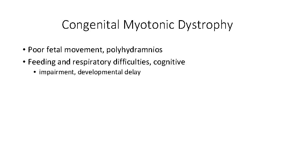 Congenital Myotonic Dystrophy • Poor fetal movement, polyhydramnios • Feeding and respiratory difficulties, cognitive