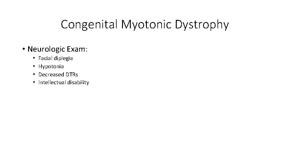 Congenital Myotonic Dystrophy • Neurologic Exam: • • Facial diplegia Hypotonia Decreased DTRs Intellectual