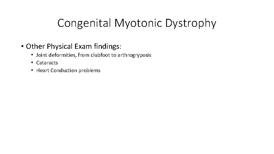 Congenital Myotonic Dystrophy • Other Physical Exam findings: • Joint deformities, from clubfoot to