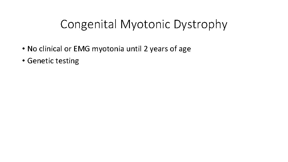 Congenital Myotonic Dystrophy • No clinical or EMG myotonia until 2 years of age