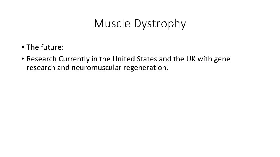 Muscle Dystrophy • The future: • Research Currently in the United States and the