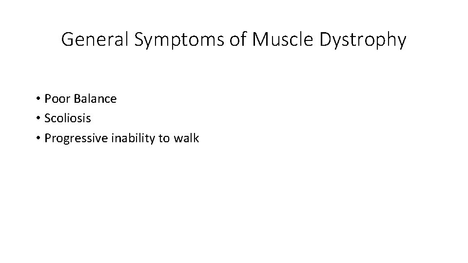 General Symptoms of Muscle Dystrophy • Poor Balance • Scoliosis • Progressive inability to
