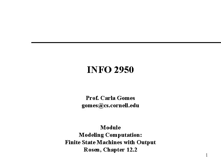 INFO 2950 Prof. Carla Gomes gomes@cs. cornell. edu Module Modeling Computation: Finite State Machines