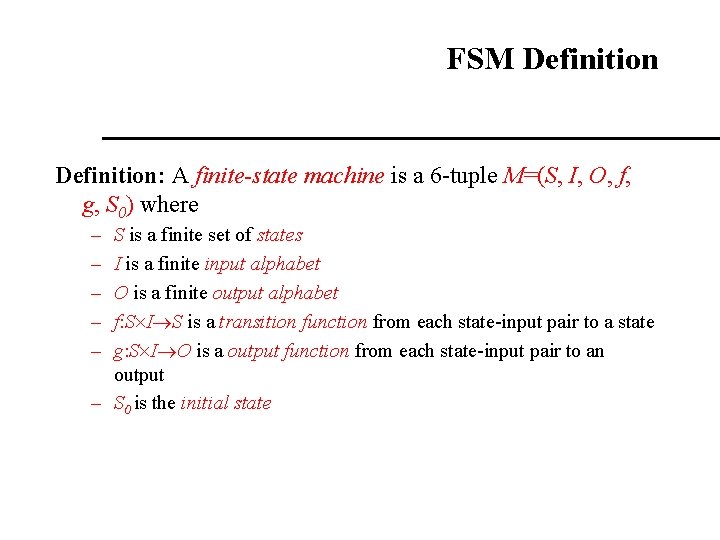 FSM Definition: A finite-state machine is a 6 -tuple M=(S, I, O, f, g,