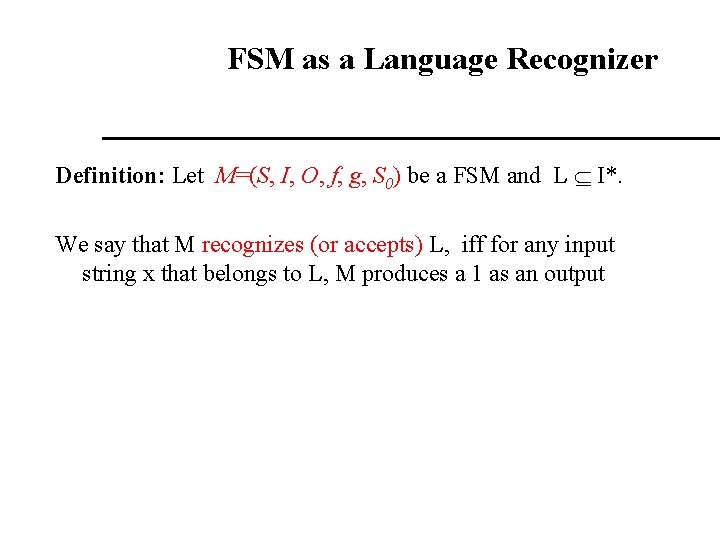 FSM as a Language Recognizer Definition: Let M=(S, I, O, f, g, S 0)