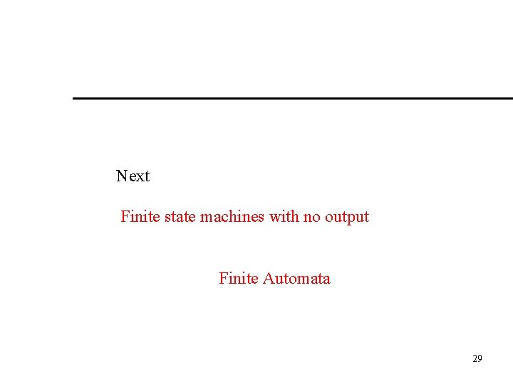 Next Finite state machines with no output Finite Automata 29 