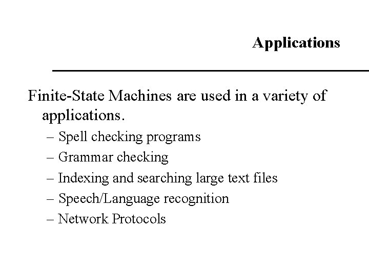 Applications Finite-State Machines are used in a variety of applications. – Spell checking programs