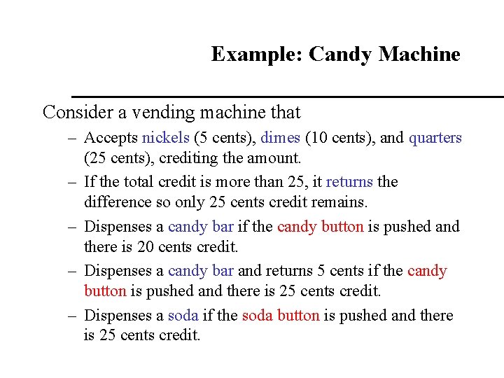 Example: Candy Machine Consider a vending machine that – Accepts nickels (5 cents), dimes