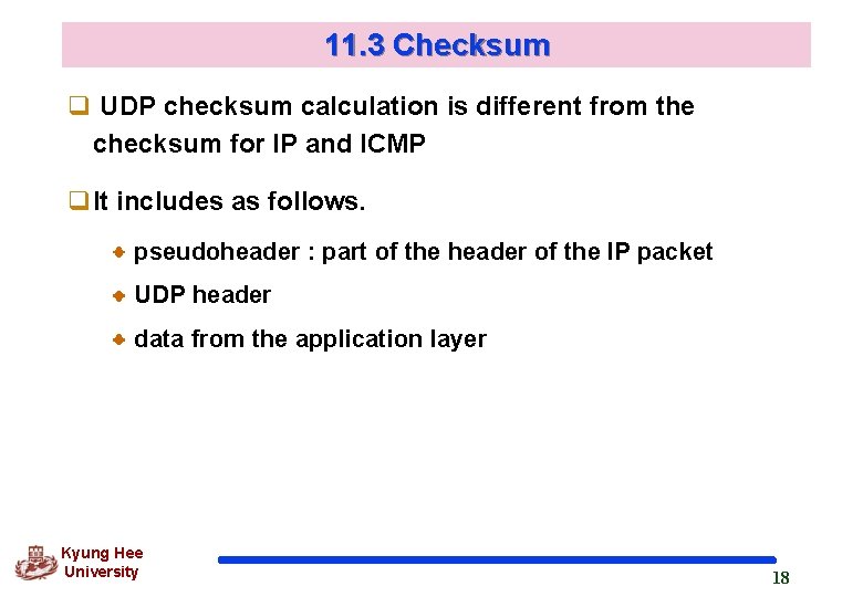 11. 3 Checksum q UDP checksum calculation is different from the checksum for IP