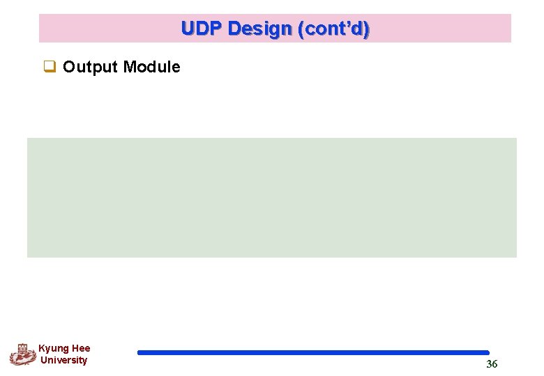 UDP Design (cont’d) q Output Module Kyung Hee University 36 