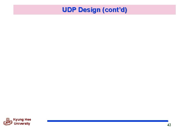 UDP Design (cont’d) Kyung Hee University 42 