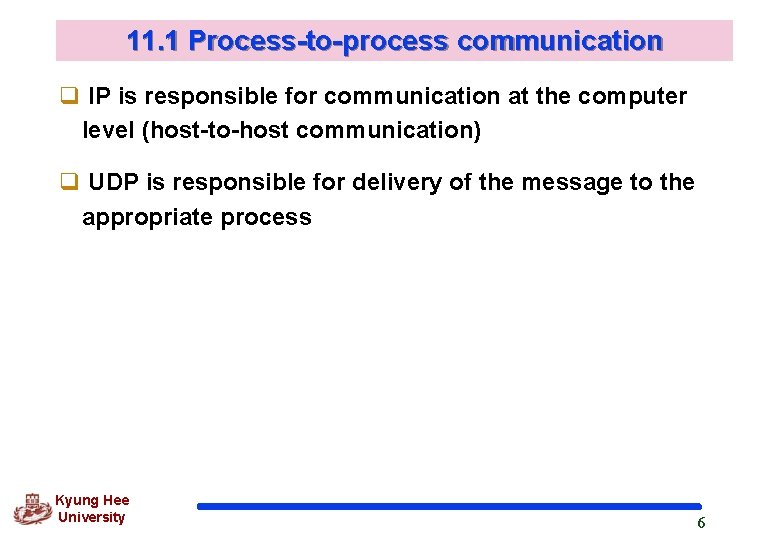 11. 1 Process-to-process communication q IP is responsible for communication at the computer level