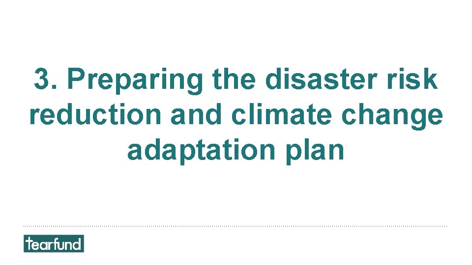 3. Preparing the disaster risk reduction and climate change adaptation plan 3. Preparing the disaster risk reduction and climate change adaptation plan