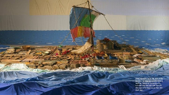 Adad Hannah's work The Raft of the Medusa, re-imagines a 19 th Century work Adad Hannah's work The Raft of the Medusa, re-imagines a 19 th Century work