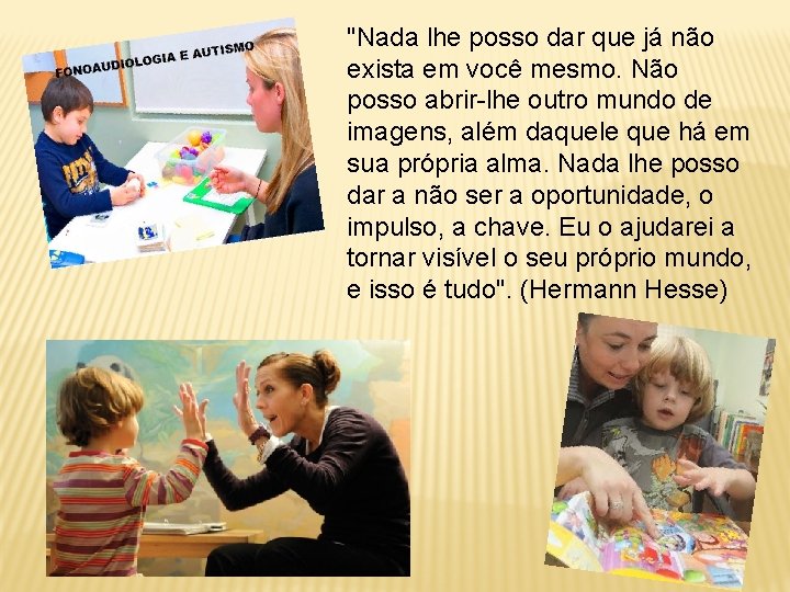 "Nada lhe posso dar que já não exista em você mesmo. Não posso abrir-lhe