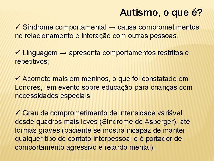 Autismo, o que é? ü Síndrome comportamental → causa comprometimentos no relacionamento e interação