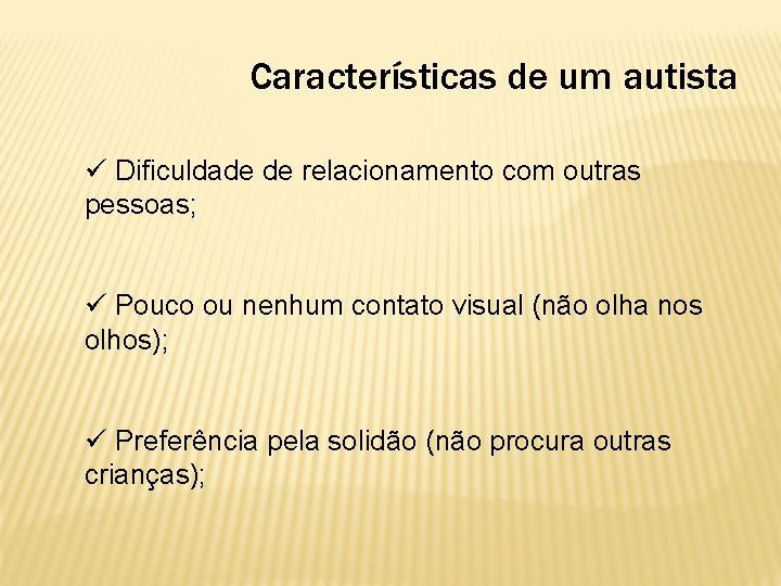 Características de um autista ü Dificuldade de relacionamento com outras pessoas; ü Pouco ou
