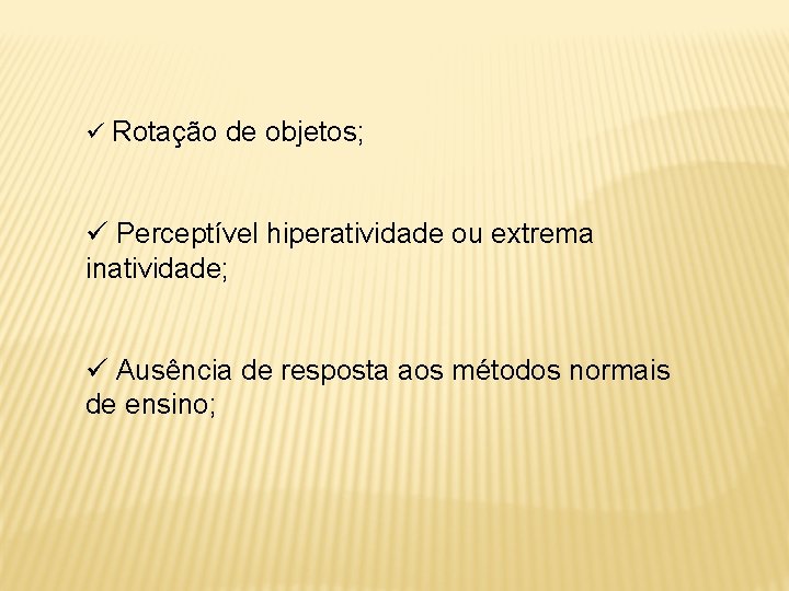 ü Rotação de objetos; ü Perceptível hiperatividade ou extrema inatividade; ü Ausência de resposta