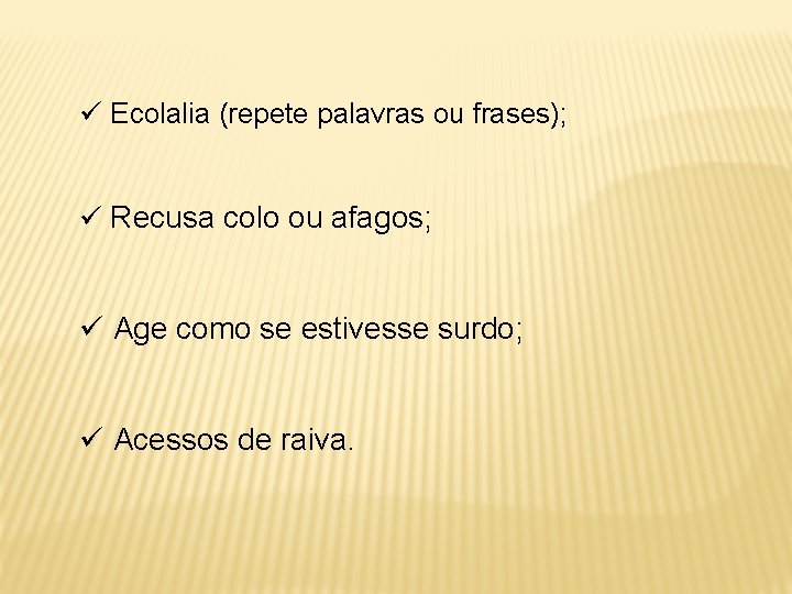 ü Ecolalia (repete palavras ou frases); ü Recusa colo ou afagos; ü Age como