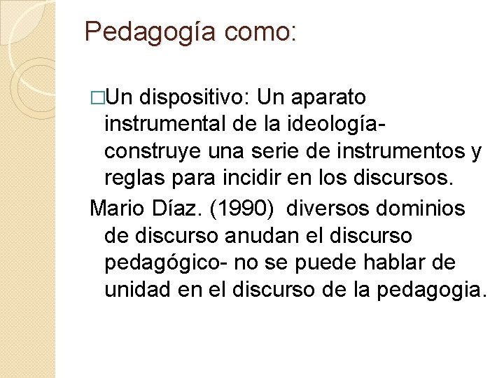 Pedagogía como: �Un dispositivo: Un aparato instrumental de la ideologíaconstruye una serie de instrumentos Pedagogía como: �Un dispositivo: Un aparato instrumental de la ideologíaconstruye una serie de instrumentos