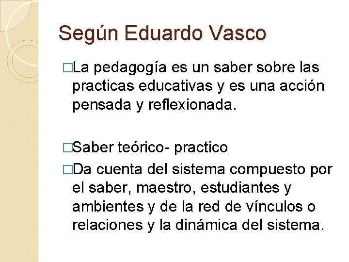Según Eduardo Vasco �La pedagogía es un saber sobre las practicas educativas y es Según Eduardo Vasco �La pedagogía es un saber sobre las practicas educativas y es