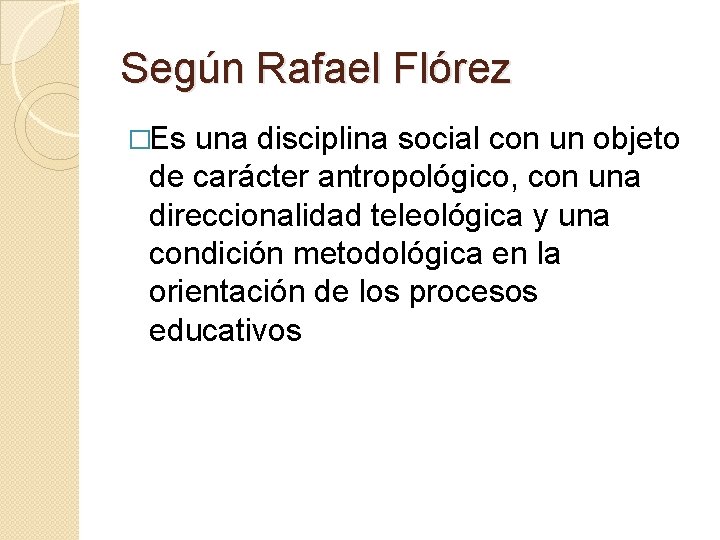 Según Rafael Flórez �Es una disciplina social con un objeto de carácter antropológico, con Según Rafael Flórez �Es una disciplina social con un objeto de carácter antropológico, con