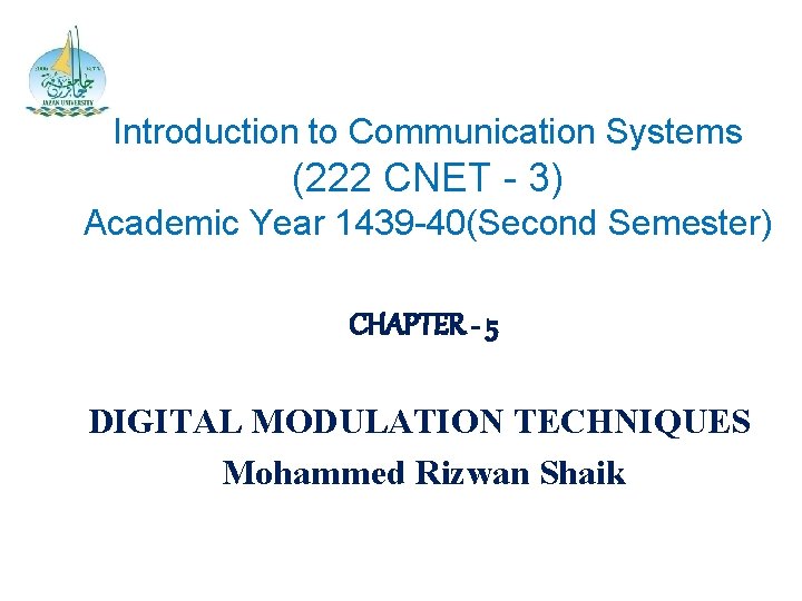 Introduction to Communication Systems (222 CNET - 3) Academic Year 1439 -40(Second Semester) CHAPTER