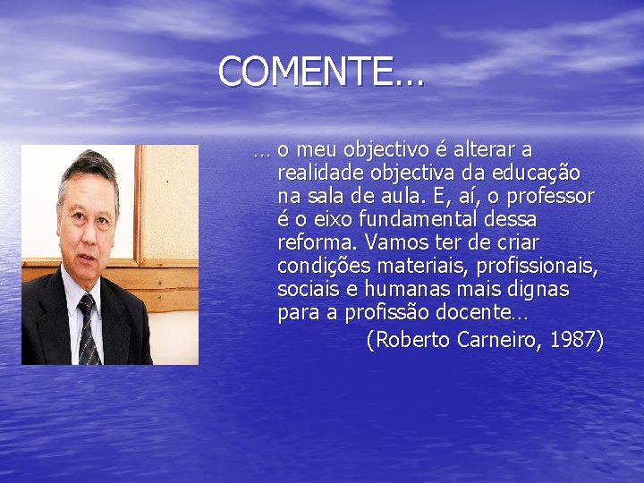 COMENTE… … o meu objectivo é alterar a realidade objectiva da educação na sala