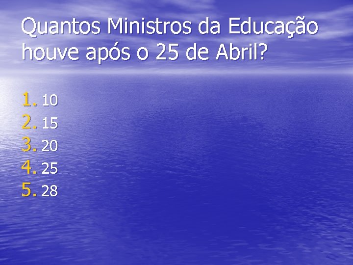 Quantos Ministros da Educação houve após o 25 de Abril? 1. 10 2. 15