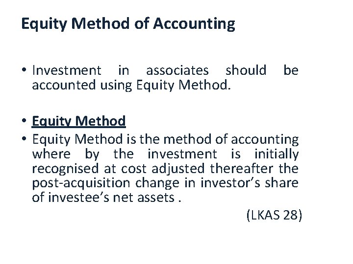 Equity Method of Accounting • Investment in associates should be accounted using Equity Method.