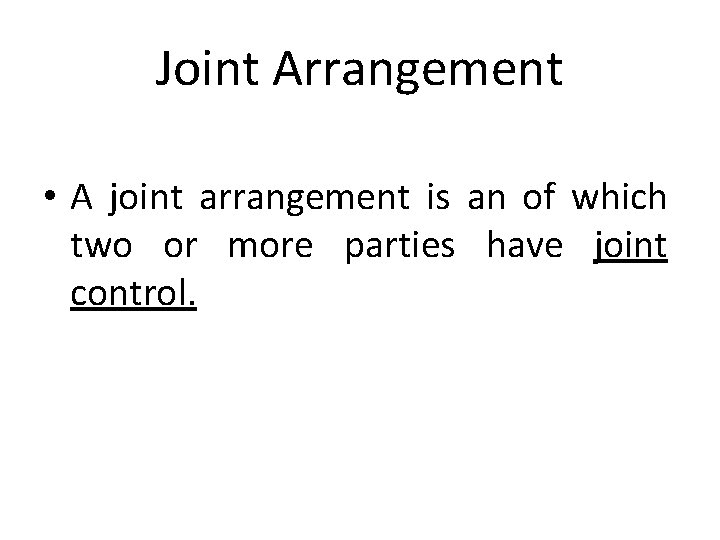 Joint Arrangement • A joint arrangement is an of which two or more parties