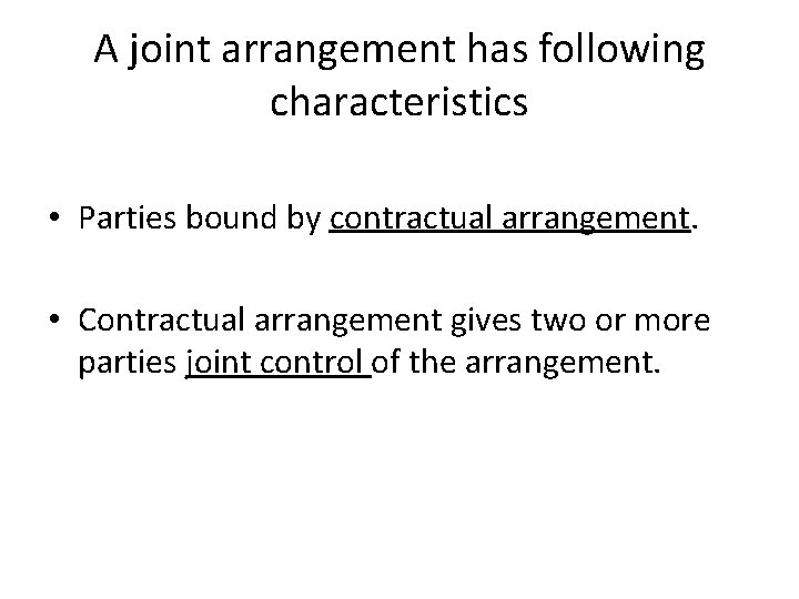 A joint arrangement has following characteristics • Parties bound by contractual arrangement. • Contractual