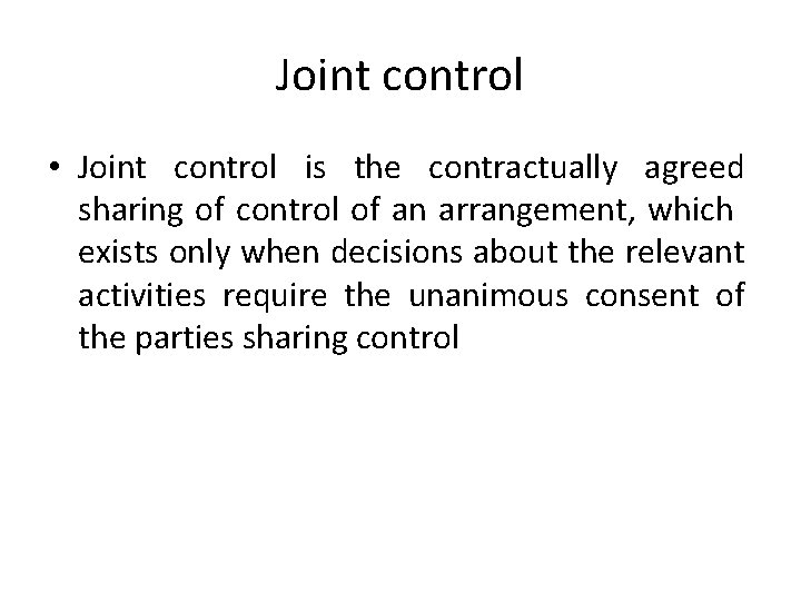 Joint control • Joint control is the contractually agreed sharing of control of an