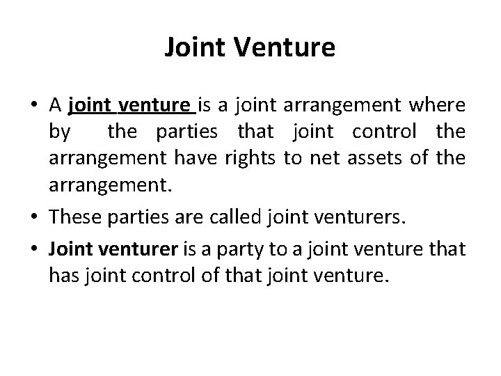 Joint Venture • A joint venture is a joint arrangement where by the parties