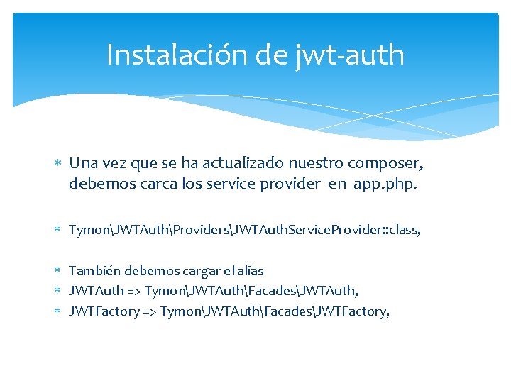 Instalación de jwt-auth Una vez que se ha actualizado nuestro composer, debemos carca los Instalación de jwt-auth Una vez que se ha actualizado nuestro composer, debemos carca los