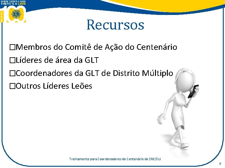 Recursos �Membros do Comitê de Ação do Centenário �Líderes de área da GLT �Coordenadores