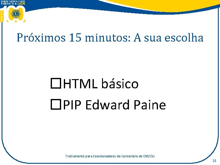 Próximos 15 minutos: A sua escolha �HTML básico �PIP Edward Paine Treinamento para Coordenadores