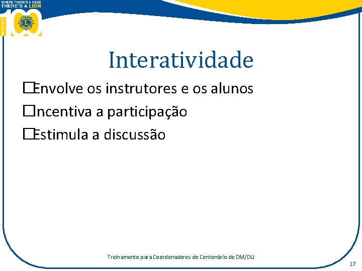 Interatividade �Envolve os instrutores e os alunos �Incentiva a participação �Estimula a discussão Treinamento