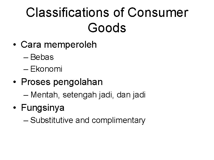 Classifications of Consumer Goods • Cara memperoleh – Bebas – Ekonomi • Proses pengolahan