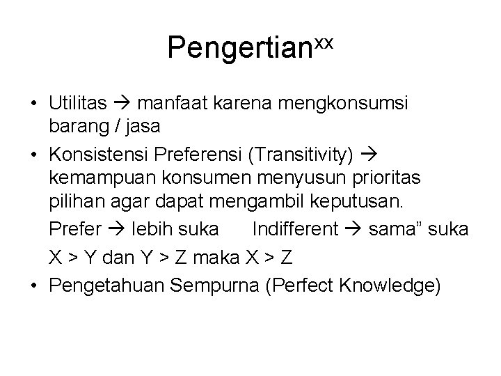 Pengertianxx • Utilitas manfaat karena mengkonsumsi barang / jasa • Konsistensi Preferensi (Transitivity) kemampuan