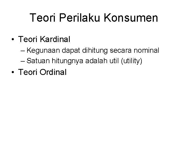 Teori Perilaku Konsumen • Teori Kardinal – Kegunaan dapat dihitung secara nominal – Satuan