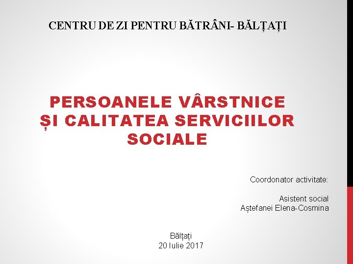 CENTRU DE ZI PENTRU BĂTR NI- BĂLȚAȚI PERSOANELE V RSTNICE ȘI CALITATEA SERVICIILOR SOCIALE