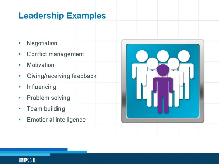 Leadership Examples • Negotiation • Conflict management • Motivation • Giving/receiving feedback • Influencing