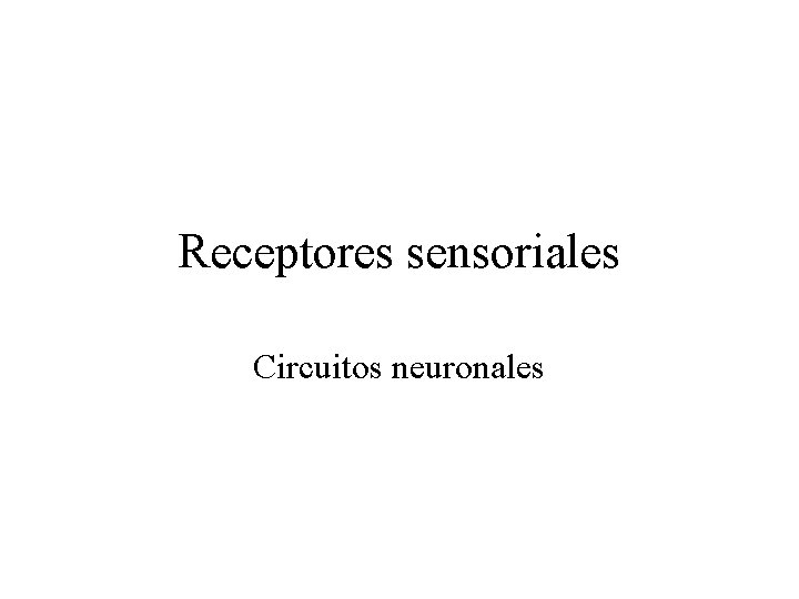 Receptores sensoriales Circuitos neuronales 